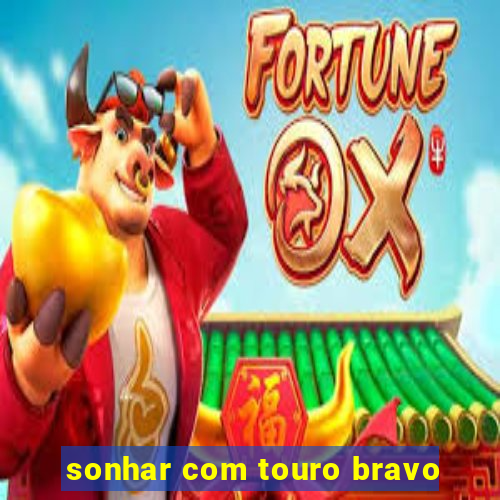 sonhar com touro bravo